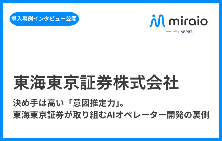 【導入事例インタビュー公開】東海東京証券がAIオペレーター「miraio」を選んだ理由とは？決め手は業界特有の専門用語にも対応する高度な「意図推定力」